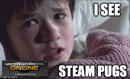 my fave game is gonna be released... | I SEE STEAM PUGS | image tagged in memes,i see dead people,mwo,steam,robots,noob | made w/ Imgflip meme maker