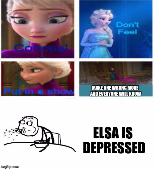 The truth about Frozen | MAKE ONE WRONG MOVE AND EVERYONE WILL KNOW ELSA IS DEPRESSED | image tagged in frozen,depression,funny,memes,funny memes,too funny | made w/ Imgflip meme maker