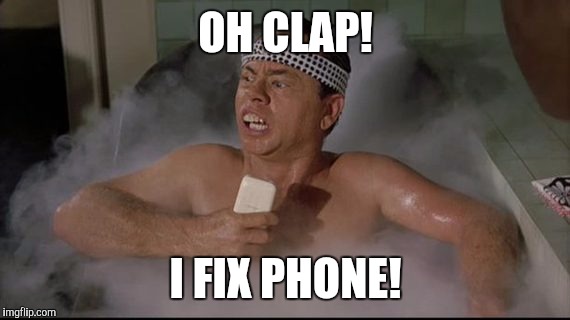 OH CLAP! I FIX PHONE! | made w/ Imgflip meme maker