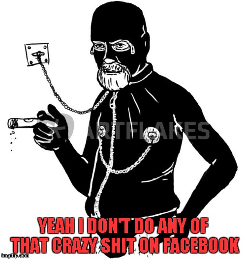 Freud Gimp | YEAH I DON'T DO ANY OF THAT CRAZY SHIT ON FACEBOOK | image tagged in freud gimp | made w/ Imgflip meme maker