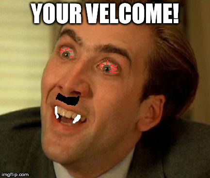 High Vampire Hitler You dont say | YOUR VELCOME! | image tagged in high vampire hitler you dont say | made w/ Imgflip meme maker