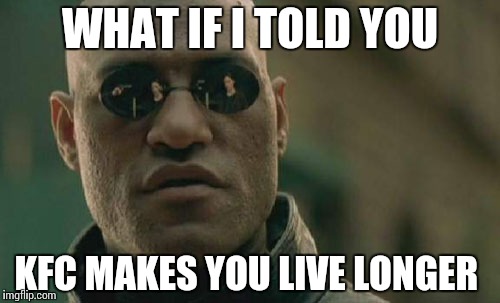 Matrix Morpheus | WHAT IF I TOLD YOU KFC MAKES YOU LIVE LONGER | image tagged in memes,matrix morpheus | made w/ Imgflip meme maker