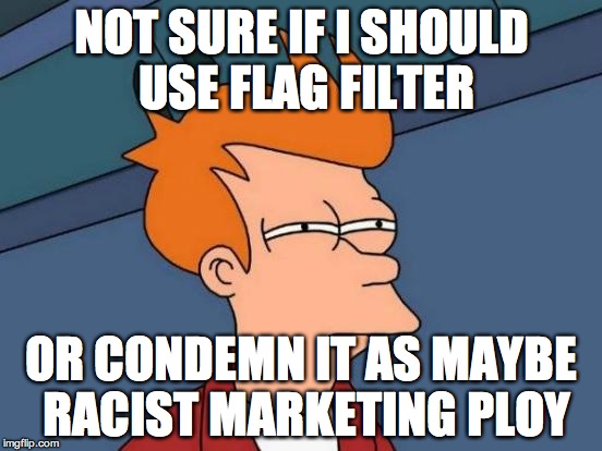 Futurama Fry | NOT SURE IF I SHOULD USE FLAG FILTER OR CONDEMN IT AS MAYBE RACIST MARKETING PLOY | image tagged in memes,futurama fry | made w/ Imgflip meme maker