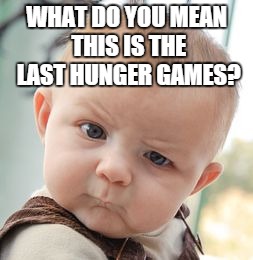 Skeptical Baby Meme | WHAT DO YOU MEAN THIS IS THE LAST HUNGER GAMES? | image tagged in memes,skeptical baby | made w/ Imgflip meme maker