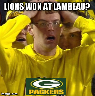 Michigan Football Guy | LIONS WON AT LAMBEAU? | image tagged in michigan football guy | made w/ Imgflip meme maker