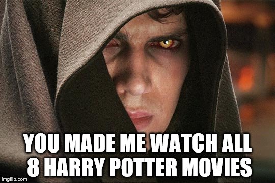 Anakin Skywalker vs Harry Potter  | YOU MADE ME WATCH ALL 8 HARRY POTTER MOVIES | image tagged in anakin skywalker vs harry potter | made w/ Imgflip meme maker