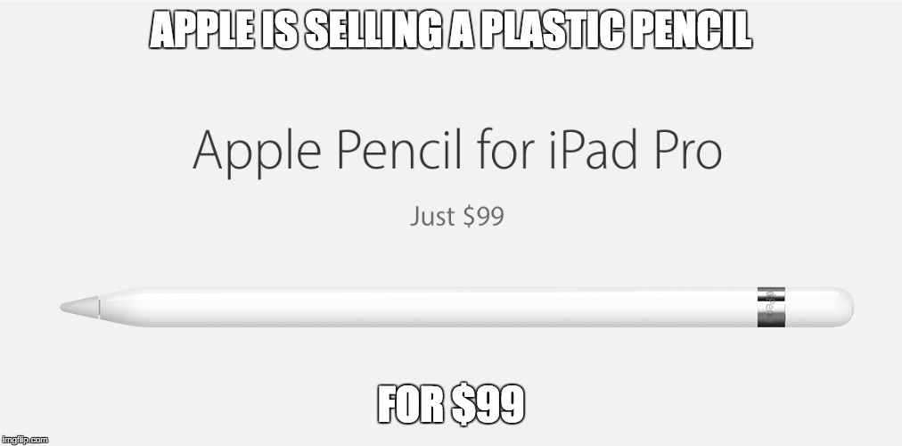 Apple Logic | APPLE IS SELLING A PLASTIC PENCIL FOR $99 | image tagged in money,apple pencil | made w/ Imgflip meme maker