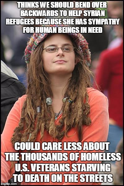 College Liberal Meme | THINKS WE SHOULD BEND OVER BACKWARDS TO HELP SYRIAN REFUGEES BECAUSE SHE HAS SYMPATHY FOR HUMAN BEINGS IN NEED COULD CARE LESS ABOUT THE THO | image tagged in memes,college liberal | made w/ Imgflip meme maker