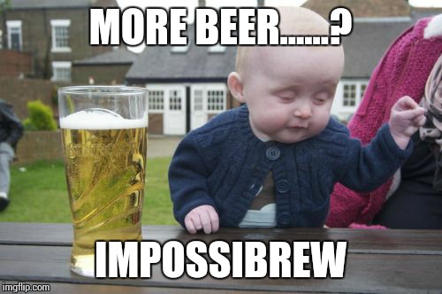 Drunk Baby Meme | MORE BEER......? IMPOSSIBREW | image tagged in memes,drunk baby | made w/ Imgflip meme maker