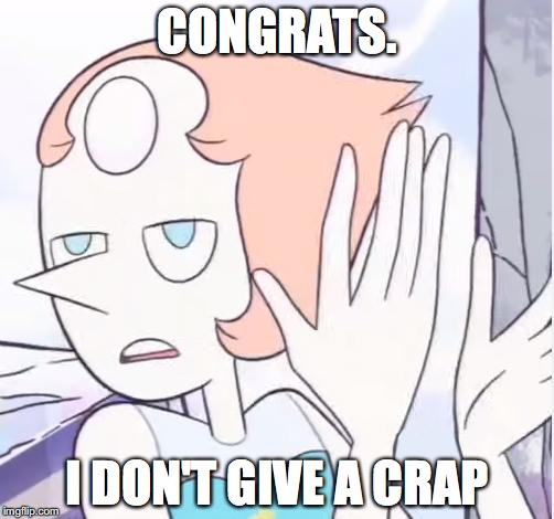Pearl | CONGRATS. I DON'T GIVE A CRAP | image tagged in sarcastic pearl,pearl,steven universe,memes | made w/ Imgflip meme maker