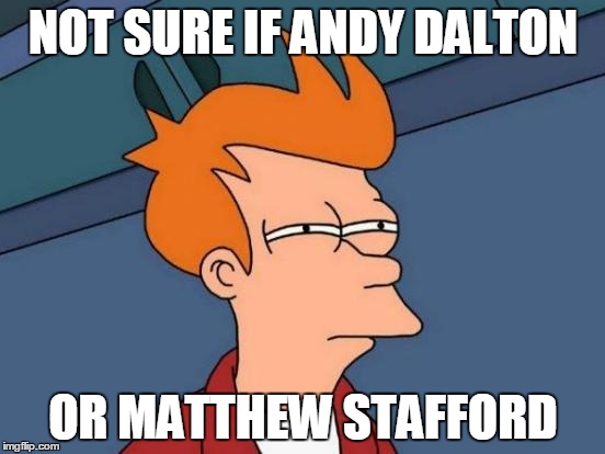 Futurama Fry | NOT SURE IF ANDY DALTON OR MATTHEW STAFFORD | image tagged in memes,futurama fry | made w/ Imgflip meme maker