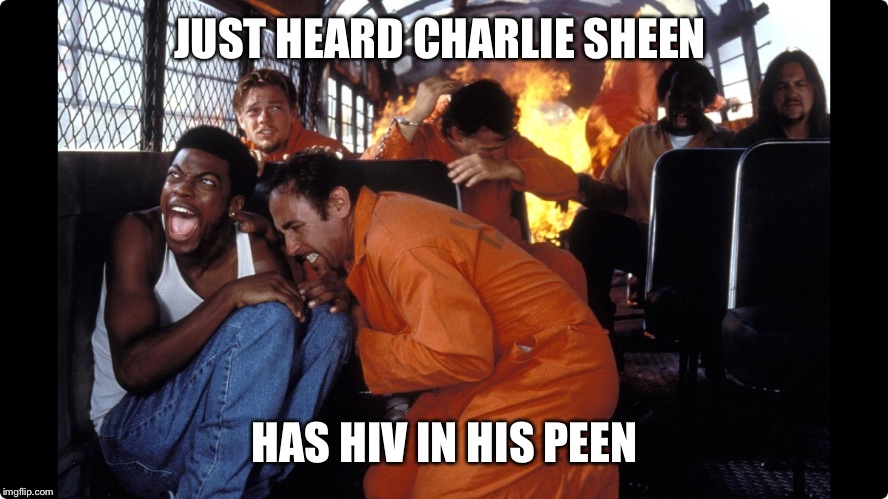 Charlie Sheen HIV PEEN  | JUST HEARD CHARLIE SHEEN HAS HIV IN HIS PEEN | image tagged in charlie sheen | made w/ Imgflip meme maker