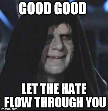 Sidious Error | GOOD GOOD LET THE HATE FLOW THROUGH YOU | image tagged in memes,sidious error,AdviceAnimals | made w/ Imgflip meme maker