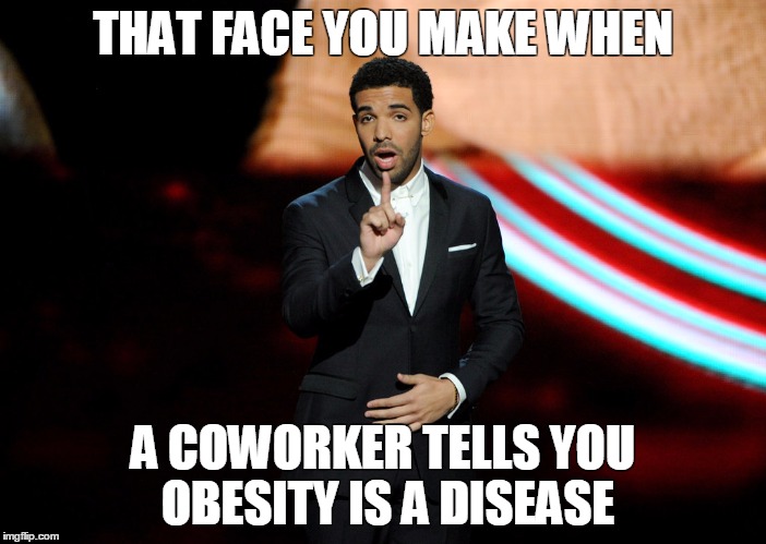 THAT FACE YOU MAKE WHEN A COWORKER TELLS YOU OBESITY IS A DISEASE | image tagged in the face i make when | made w/ Imgflip meme maker