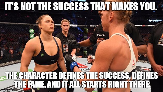 IT'S NOT THE SUCCESS THAT MAKES YOU. THE CHARACTER DEFINES THE SUCCESS, DEFINES THE FAME, AND IT ALL STARTS RIGHT THERE. | image tagged in ronda rousey,ronda rousey holly holm,motivational,motivation,fitness,success | made w/ Imgflip meme maker