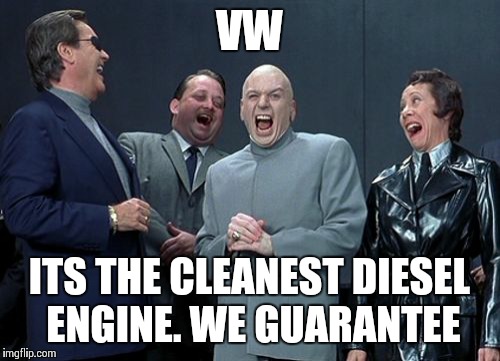 Laughing Villains Meme | VW ITS THE CLEANEST DIESEL ENGINE. WE GUARANTEE | image tagged in memes,laughing villains | made w/ Imgflip meme maker