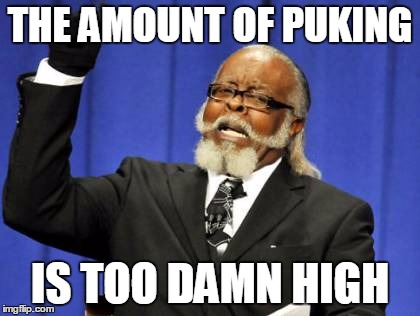 Too Damn High Meme | THE AMOUNT OF PUKING IS TOO DAMN HIGH | image tagged in memes,too damn high | made w/ Imgflip meme maker