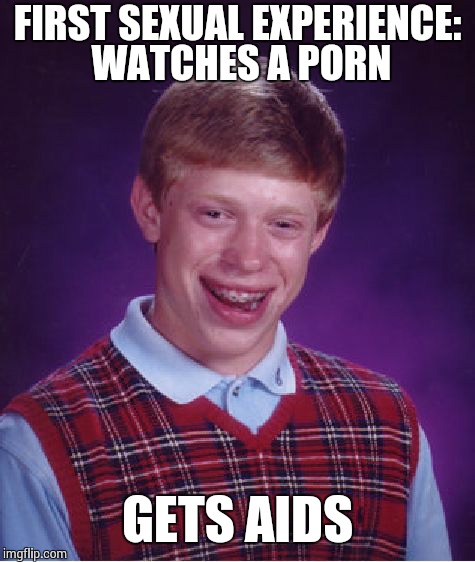 Bad Luck Brian Meme | FIRST SEXUAL EXPERIENCE: WATCHES A PORN GETS AIDS | image tagged in memes,bad luck brian | made w/ Imgflip meme maker