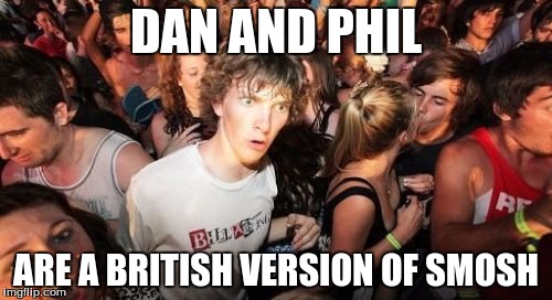 Sudden Clarity Clarence | DAN AND PHIL ARE A BRITISH VERSION OF SMOSH | image tagged in memes,sudden clarity clarence | made w/ Imgflip meme maker