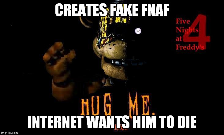 basically fnaf steam page right now | CREATES FAKE FNAF INTERNET WANTS HIM TO DIE | image tagged in fnaf,five nights at freddys,funny,meme | made w/ Imgflip meme maker