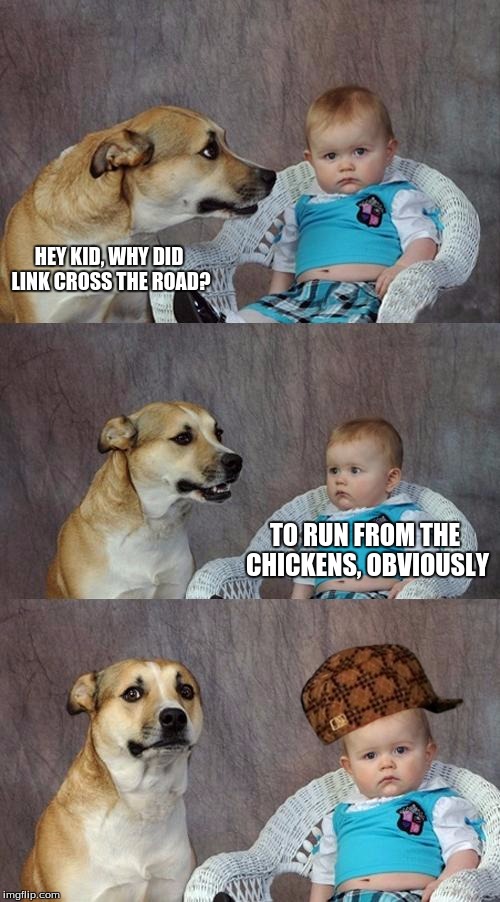 Dad Joke Dog Meme | HEY KID, WHY DID LINK CROSS THE ROAD? TO RUN FROM THE CHICKENS, OBVIOUSLY | image tagged in memes,dad joke dog,scumbag | made w/ Imgflip meme maker
