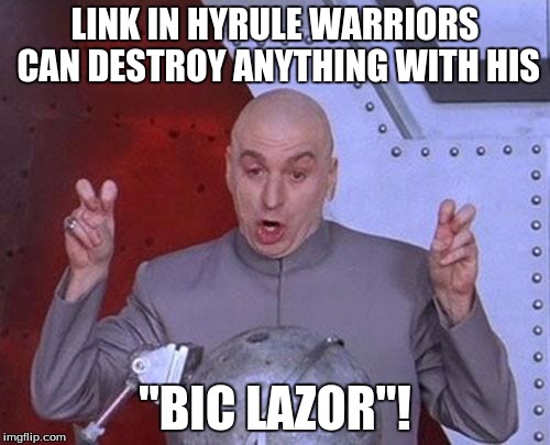 Dr Evil Laser | LINK IN HYRULE WARRIORS CAN DESTROY ANYTHING WITH HIS "BIC LAZOR"! | image tagged in memes,dr evil laser | made w/ Imgflip meme maker