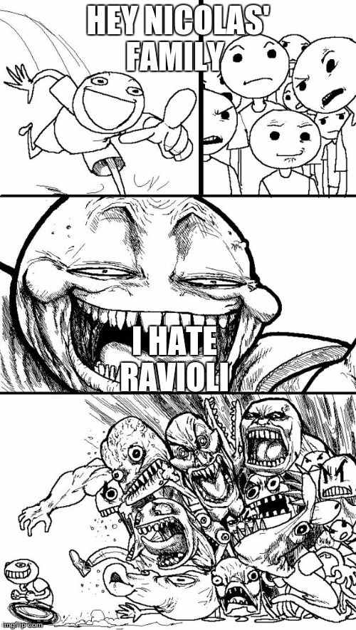 Hey Internet | HEY NICOLAS' FAMILY I HATE RAVIOLI | image tagged in memes,hey internet | made w/ Imgflip meme maker