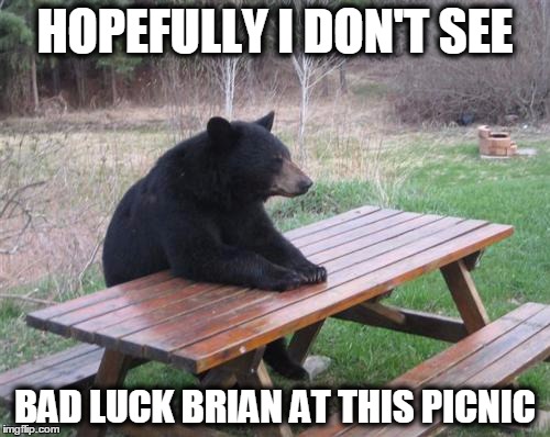 Bad Luck Bear | HOPEFULLY I DON'T SEE BAD LUCK BRIAN AT THIS PICNIC | image tagged in memes,bad luck bear | made w/ Imgflip meme maker