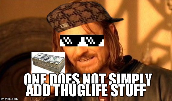 One Does Not Simply Meme | ONE DOES NOT SIMPLY ADD THUGLIFE STUFF | image tagged in memes,one does not simply,scumbag | made w/ Imgflip meme maker