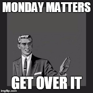 Kill Yourself Guy | MONDAY MATTERS GET OVER IT | image tagged in memes,kill yourself guy | made w/ Imgflip meme maker