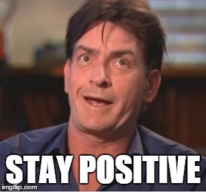 Charlie Sheen | STAY POSITIVE | image tagged in charlie sheen | made w/ Imgflip meme maker
