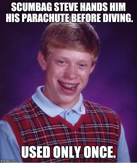 Skyfall. | SCUMBAG STEVE HANDS HIM HIS PARACHUTE BEFORE DIVING. USED ONLY ONCE. | image tagged in memes,bad luck brian,funny | made w/ Imgflip meme maker