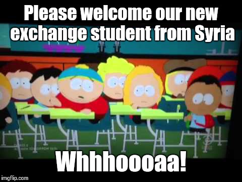 Please welcome our new exchange student from Syria Whhhoooaa! | image tagged in cartman muslim kid | made w/ Imgflip meme maker
