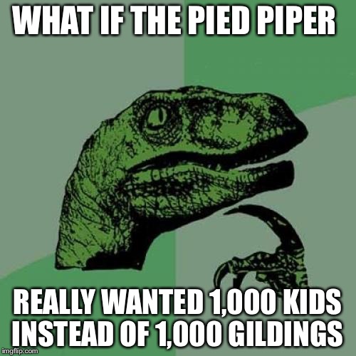 The pied piper | WHAT IF THE PIED PIPER REALLY WANTED 1,000 KIDS INSTEAD OF 1,000 GILDINGS | image tagged in memes,funny,philosoraptor,1000points | made w/ Imgflip meme maker