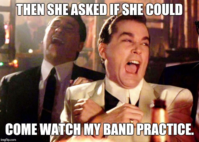Unwritten rule being in a band. NO YOKOS! | THEN SHE ASKED IF SHE COULD COME WATCH MY BAND PRACTICE. | image tagged in ray liotta laughing in goodfellas | made w/ Imgflip meme maker