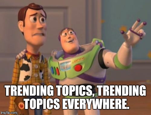 X, X Everywhere Meme | TRENDING TOPICS, TRENDING TOPICS EVERYWHERE. | image tagged in memes,x x everywhere | made w/ Imgflip meme maker