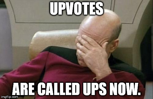 Wait... What? | UPVOTES ARE CALLED UPS NOW. | image tagged in memes,captain picard facepalm,upvotes | made w/ Imgflip meme maker