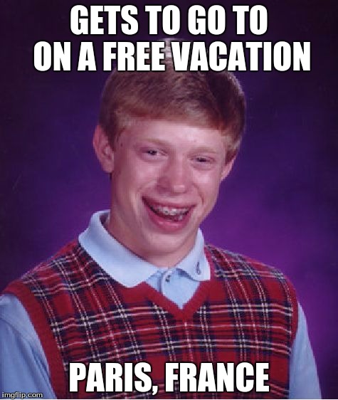 Bad Luck Brian | GETS TO GO TO ON A FREE VACATION PARIS, FRANCE | image tagged in memes,bad luck brian | made w/ Imgflip meme maker