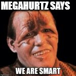 MEGAHURTZ SAYS | made w/ Imgflip meme maker