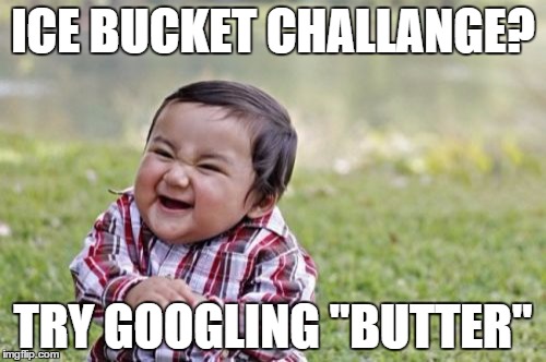 Evil Toddler | ICE BUCKET CHALLANGE? TRY GOOGLING "BUTTER" | image tagged in memes,evil toddler | made w/ Imgflip meme maker