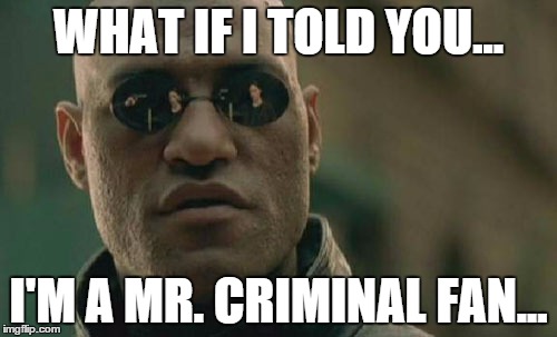 Matrix Morpheus | WHAT IF I TOLD YOU... I'M A MR. CRIMINAL FAN... | image tagged in memes,matrix morpheus | made w/ Imgflip meme maker