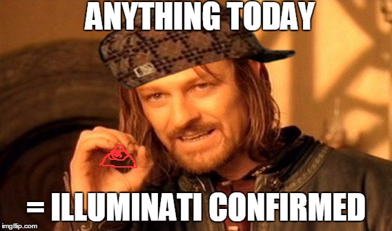 One Does Not Simply | ANYTHING TODAY = ILLUMINATI CONFIRMED | image tagged in memes,one does not simply,scumbag | made w/ Imgflip meme maker
