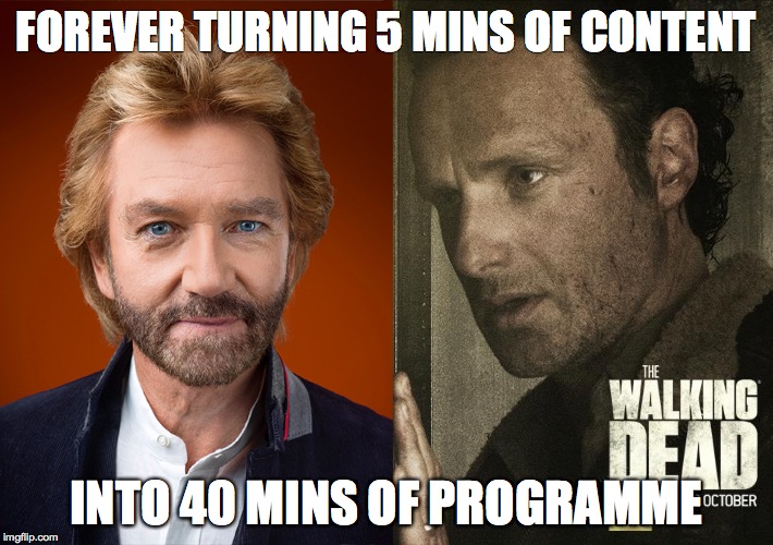 FOREVER TURNING 5 MINS OF CONTENT INTO 40 MINS OF PROGRAMME | image tagged in thewalkingdead | made w/ Imgflip meme maker
