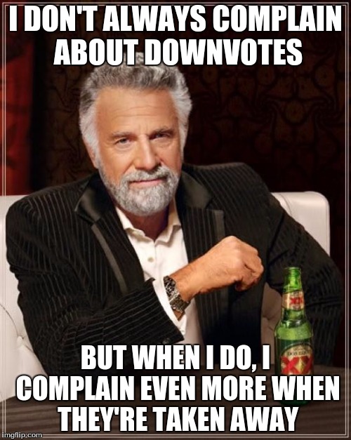 If we could move the downvote button from Imgflip to Facebook, that'd be great. | I DON'T ALWAYS COMPLAIN ABOUT DOWNVOTES BUT WHEN I DO, I COMPLAIN EVEN MORE WHEN THEY'RE TAKEN AWAY | image tagged in memes,the most interesting man in the world,downvote,imgflip | made w/ Imgflip meme maker