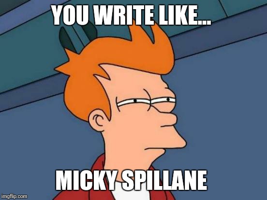 Futurama Fry Meme | YOU WRITE LIKE... MICKY SPILLANE | image tagged in memes,futurama fry | made w/ Imgflip meme maker