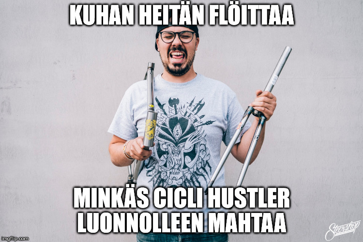 KUHAN HEITÄN FLÖITTAA MINKÄS CICLI HUSTLER LUONNOLLEEN MAHTAA | made w/ Imgflip meme maker