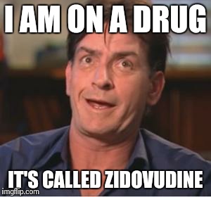 Charlie Sheen | I AM ON A DRUG IT'S CALLED ZIDOVUDINE | image tagged in charlie sheen | made w/ Imgflip meme maker