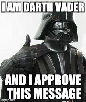 Darth vader approves | I AM DARTH VADER AND I APPROVE THIS MESSAGE | image tagged in darth vader approves,darth vader,political ads | made w/ Imgflip meme maker