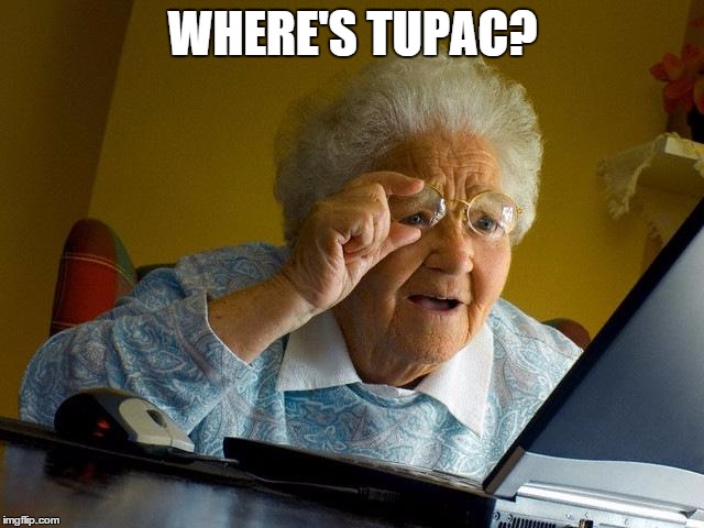 Grandma Finds The Internet Meme | WHERE'S TUPAC? | image tagged in memes,grandma finds the internet | made w/ Imgflip meme maker
