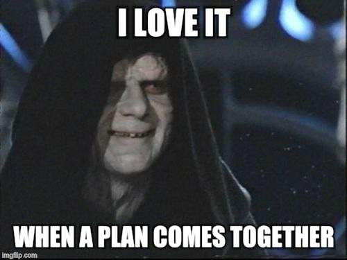 Darth Sidious | I LOVE IT WHEN A PLAN COMES TOGETHER | image tagged in darth sidious,ateam | made w/ Imgflip meme maker